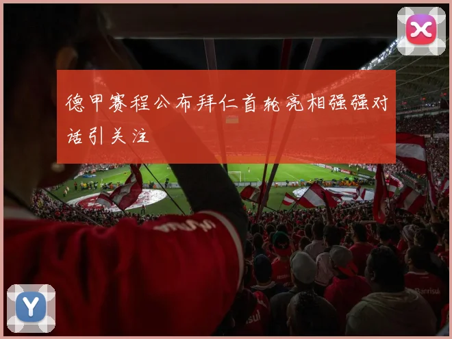 德甲赛程公布拜仁首轮亮相强强对话引关注