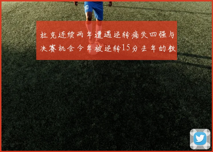 杜克连续两年遭遇逆转痛失四强与决赛机会今年被逆转15分去年的教训仍在心头