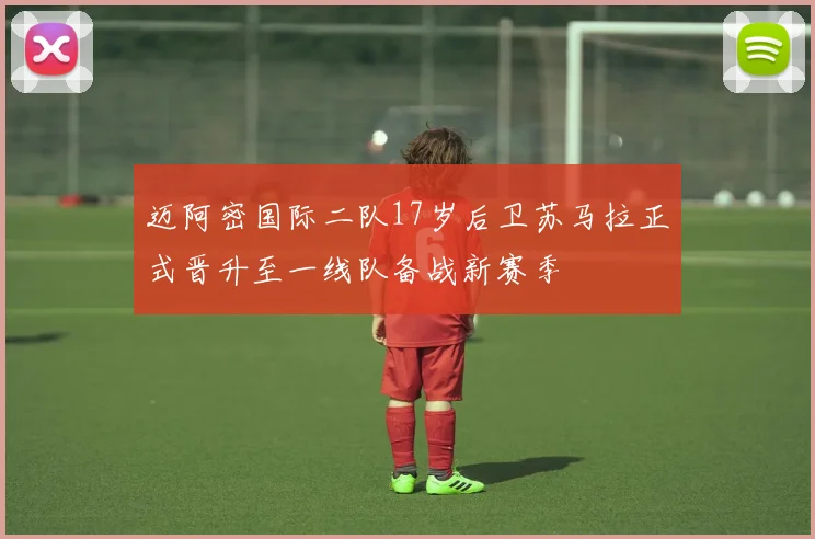 迈阿密国际二队17岁后卫苏马拉正式晋升至一线队备战新赛季