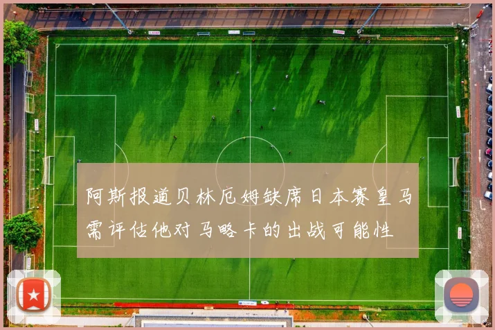 阿斯报道贝林厄姆缺席日本赛皇马需评估他对马略卡的出战可能性