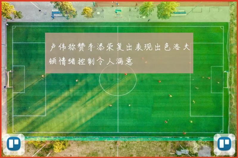 卢伟称赞李添荣复出表现出色洛夫顿情绪控制令人满意